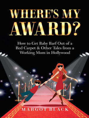 cover image of Where's My Award?: How to Get Baby Barf out of a Red Carpet & Other Tales from a Working Mom in Hollywood